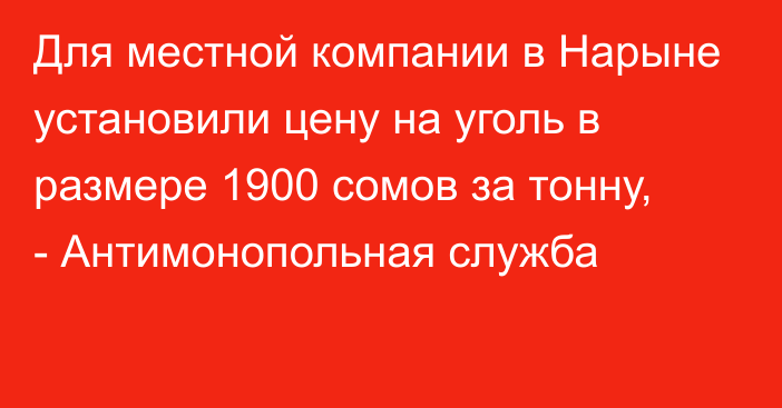 Для местной компании в Нарыне установили цену на уголь в размере 1900 сомов за тонну, - Антимонопольная служба 