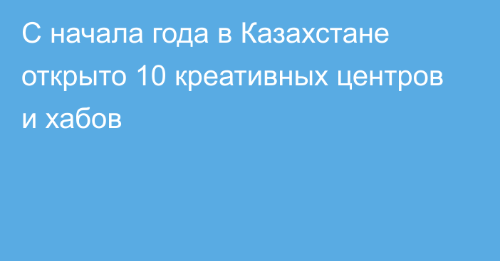 С начала года в Казахстане открыто 10 креативных центров и хабов