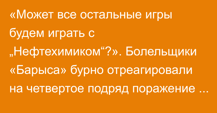 «Может все остальные игры будем играть с „Нефтехимиком“?». Болельщики «Барыса» бурно отреагировали на четвертое подряд поражение в КХЛ