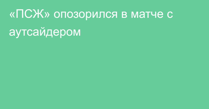 «ПСЖ» опозорился в матче с аутсайдером