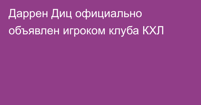 Даррен Диц официально объявлен игроком клуба КХЛ