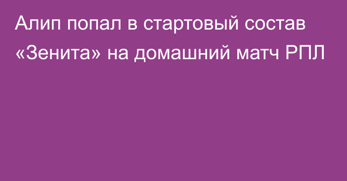 Алип попал в стартовый состав «Зенита» на домашний матч РПЛ