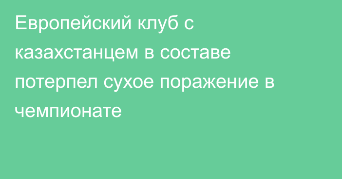 Европейский клуб с казахстанцем в составе потерпел сухое поражение в чемпионате