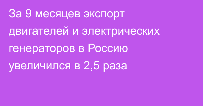 За 9 месяцев экспорт двигателей и электрических генераторов в Россию увеличился в 2,5 раза