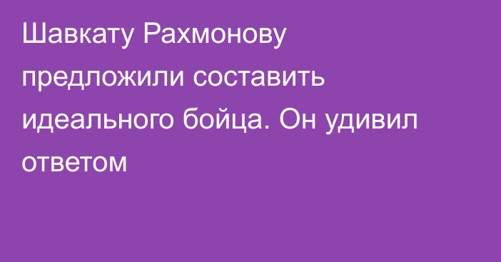 Шавкату Рахмонову предложили составить идеального бойца. Он удивил ответом