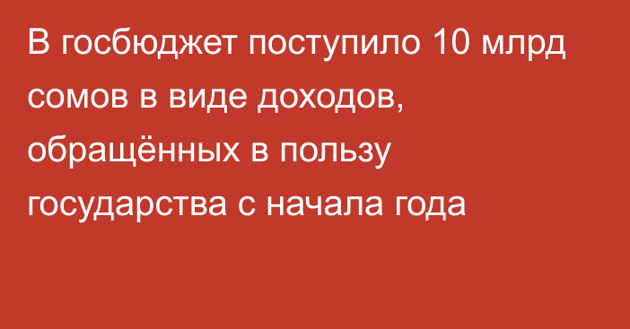 В госбюджет поступило 10 млрд сомов в виде доходов, обращённых в пользу государства с начала года