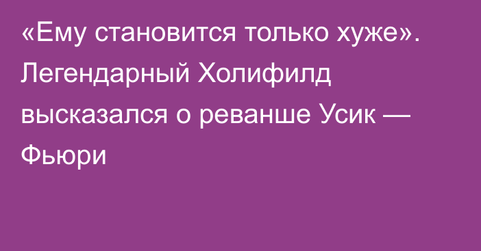 «Ему становится только хуже». Легендарный Холифилд высказался о реванше Усик — Фьюри