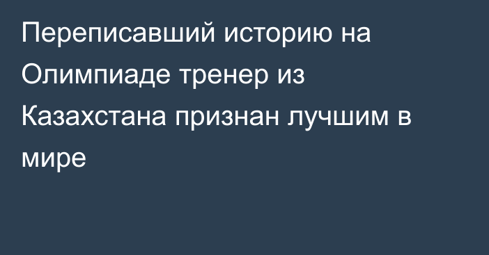 Переписавший историю на Олимпиаде тренер из Казахстана признан лучшим в мире