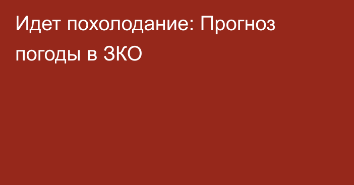 Идет похолодание: Прогноз погоды в ЗКО