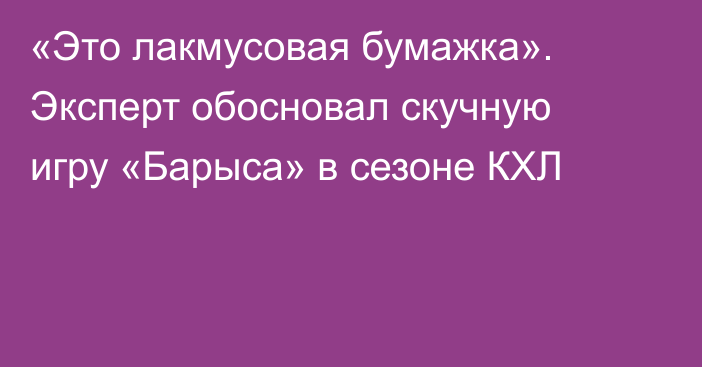 «Это лакмусовая бумажка». Эксперт обосновал скучную игру «Барыса» в сезоне КХЛ