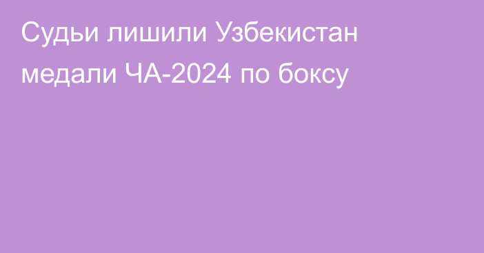 Судьи лишили Узбекистан медали ЧА-2024 по боксу