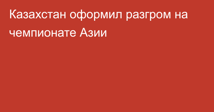 Казахстан оформил разгром на чемпионате Азии