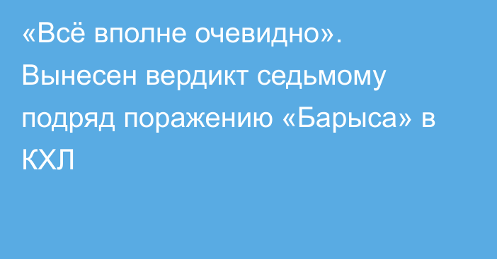 «Всё вполне очевидно». Вынесен вердикт седьмому подряд поражению «Барыса» в КХЛ