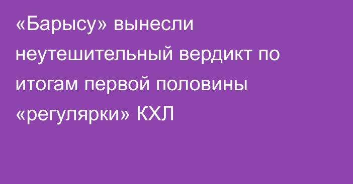 «Барысу» вынесли неутешительный вердикт по итогам первой половины «регулярки» КХЛ