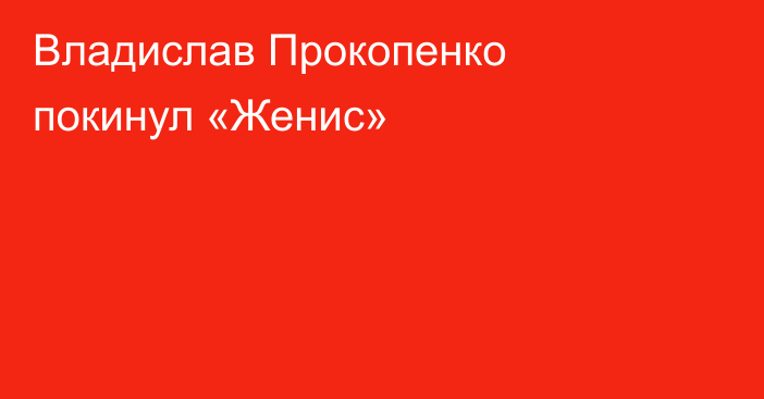 Владислав Прокопенко покинул «Женис»