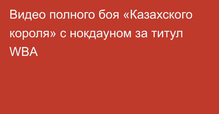 Видео полного боя «Казахского короля» с нокдауном за титул WBA