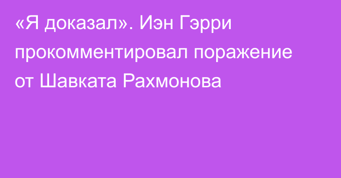 «Я доказал». Иэн Гэрри прокомментировал поражение от Шавката Рахмонова