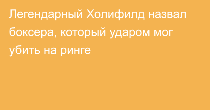 Легендарный Холифилд назвал боксера, который ударом мог убить на ринге