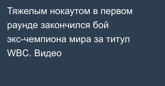 Тяжелым нокаутом в первом раунде закончился бой экс-чемпиона мира за титул WBC. Видео