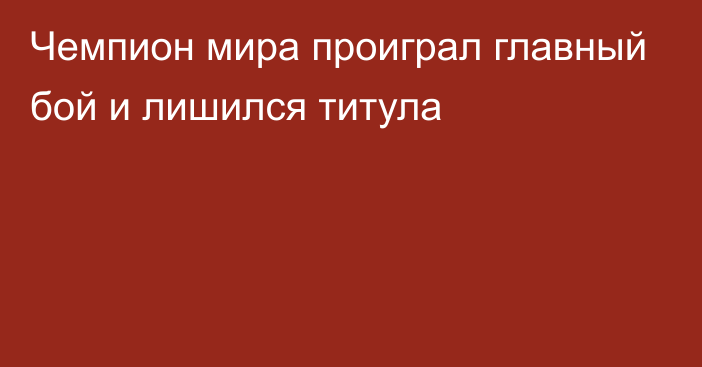 Чемпион мира проиграл главный бой и лишился титула