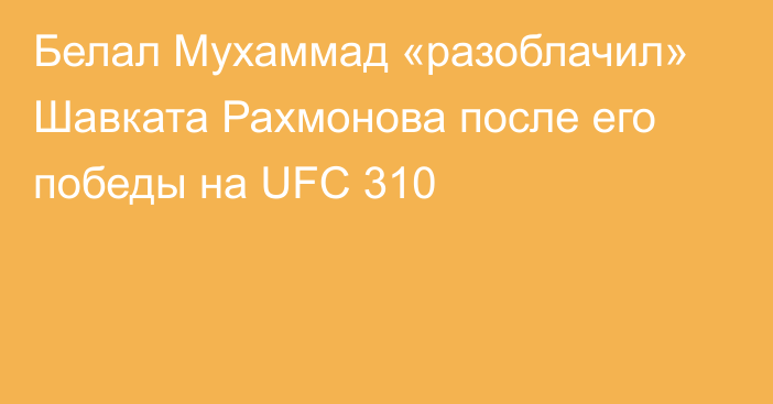 Белал Мухаммад «разоблачил» Шавката Рахмонова после его победы на UFC 310