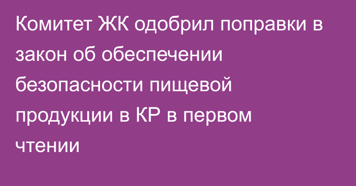 Комитет ЖК одобрил поправки в закон об обеспечении безопасности пищевой продукции в КР в первом чтении