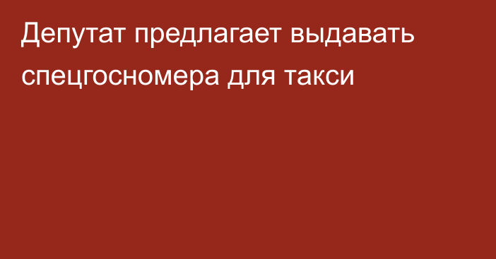 Депутат предлагает выдавать спецгосномера для такси