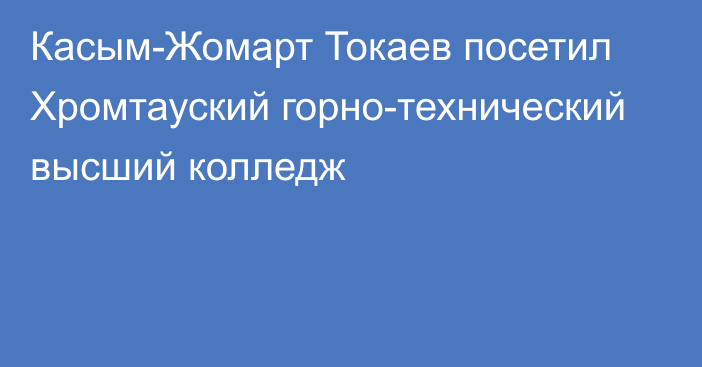 Касым-Жомарт Токаев посетил Хромтауский горно-технический высший колледж