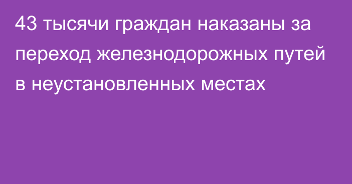 43 тысячи граждан наказаны за переход железнодорожных путей в неустановленных местах