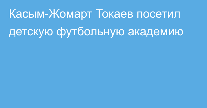 Касым-Жомарт Токаев посетил детскую футбольную академию