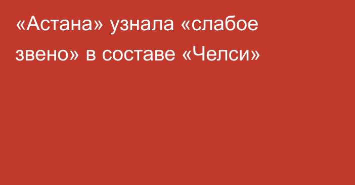 «Астана» узнала «слабое звено» в составе «Челси»