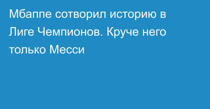 Мбаппе сотворил историю в Лиге Чемпионов. Круче него только Месси