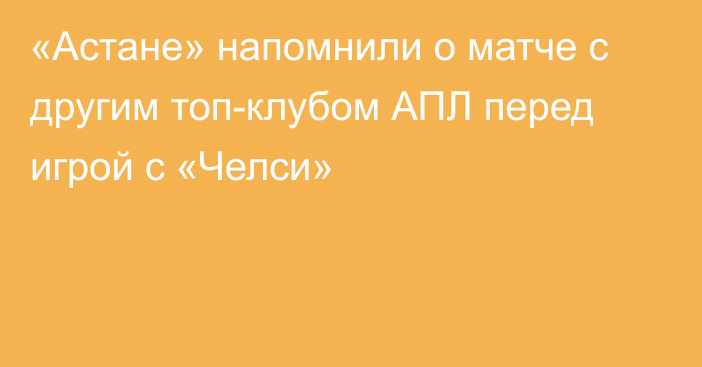 «Астане» напомнили о матче с другим топ-клубом АПЛ перед игрой с «Челси»