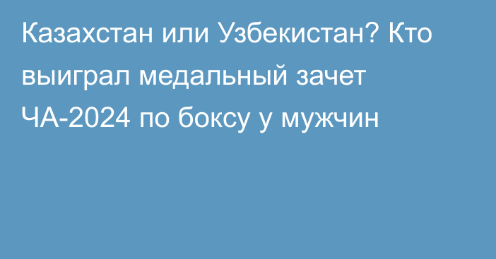 Казахстан или Узбекистан? Кто выиграл медальный зачет ЧА-2024 по боксу у мужчин