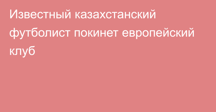 Известный казахстанский футболист покинет европейский клуб