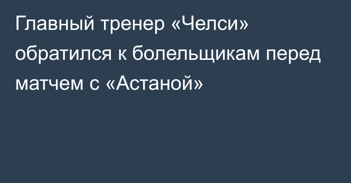 Главный тренер «Челси» обратился к болельщикам перед матчем с «Астаной»