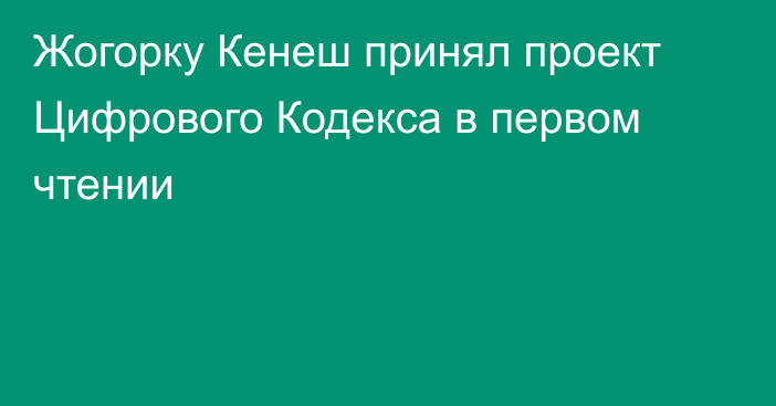 Жогорку Кенеш принял проект Цифрового Кодекса в первом чтении