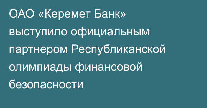 ОАО «Керемет Банк» выступило официальным партнером Республиканской олимпиады финансовой безопасности