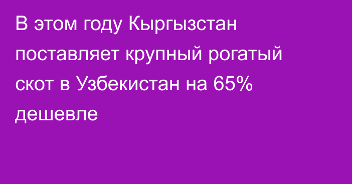 В этом году Кыргызстан поставляет крупный рогатый скот в Узбекистан на 65% дешевле 