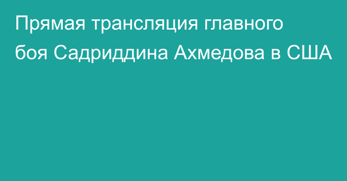 Прямая трансляция главного боя Садриддина Ахмедова в США