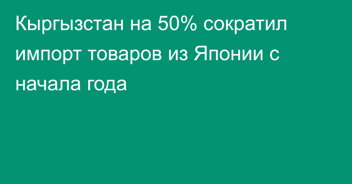 Кыргызстан на 50% сократил импорт товаров из Японии с начала года