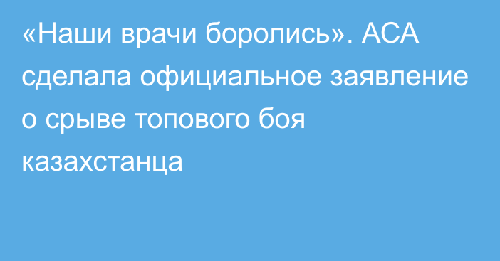 «Наши врачи боролись». АСА сделала официальное заявление о срыве топового боя казахстанца