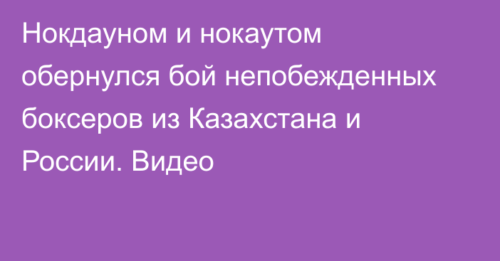 Нокдауном и нокаутом обернулся бой непобежденных боксеров из Казахстана и России. Видео