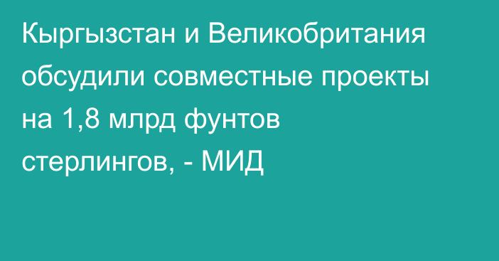 Кыргызстан и Великобритания обсудили совместные проекты на 1,8 млрд фунтов стерлингов, - МИД