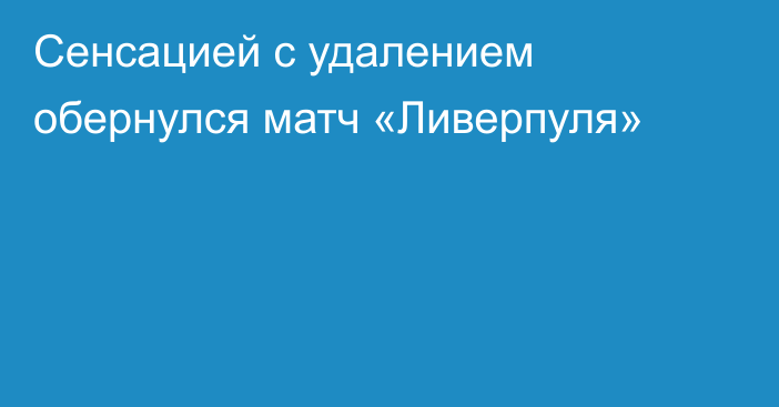 Сенсацией с удалением обернулся матч «Ливерпуля»