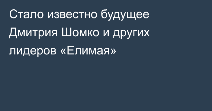 Стало известно будущее Дмитрия Шомко и других лидеров «Елимая»