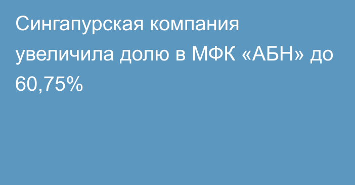 Сингапурская компания увеличила долю в МФК «АБН» до 60,75%