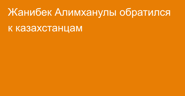 Жанибек Алимханулы обратился к казахстанцам