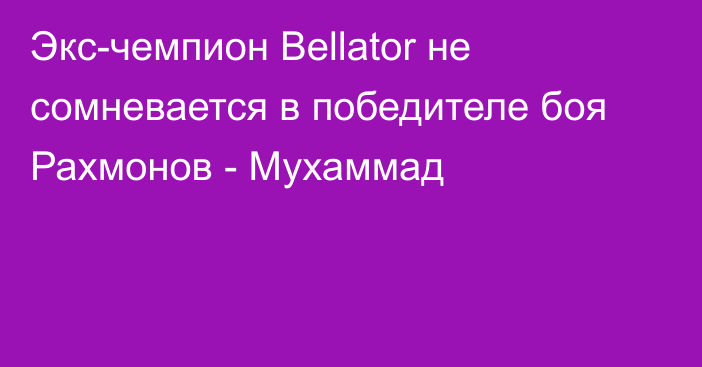 Экс-чемпион Bellator не сомневается в победителе боя Рахмонов - Мухаммад