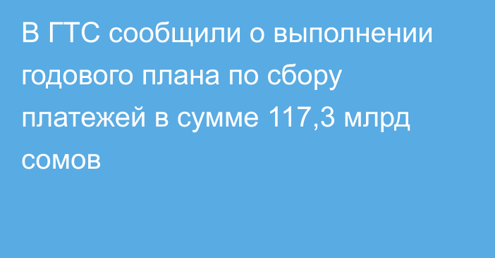 В ГТС сообщили о выполнении годового плана по сбору платежей в сумме 117,3 млрд сомов